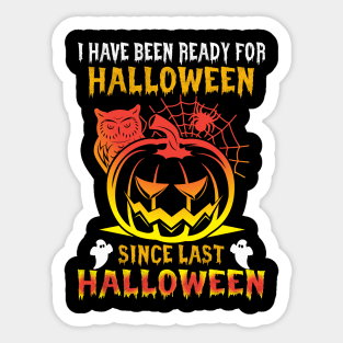 Halloween I`ve been ready for Halloween since last Halloween Sticker